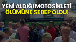 Maaşını biriktirip yeni aldığı motosikleti ölümüne sebep oldu